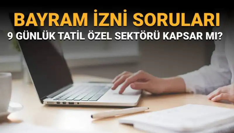 Bayram İzni Soruları: Özel Sektör ve 9 Günlük Tatil Kapsamı