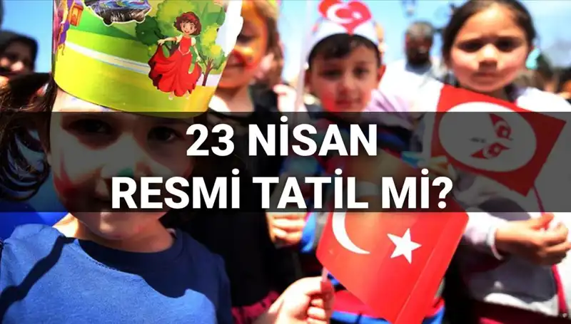 23 Nisan Resmi Tatil Mi? Okullar Yarım Gün Mü Kapatılacak?