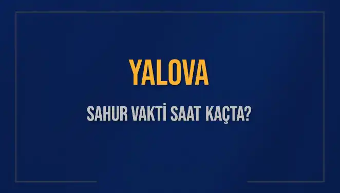 Yalova’da Sahur Vakti: 2025 İmsak Saatleri ve Detayları