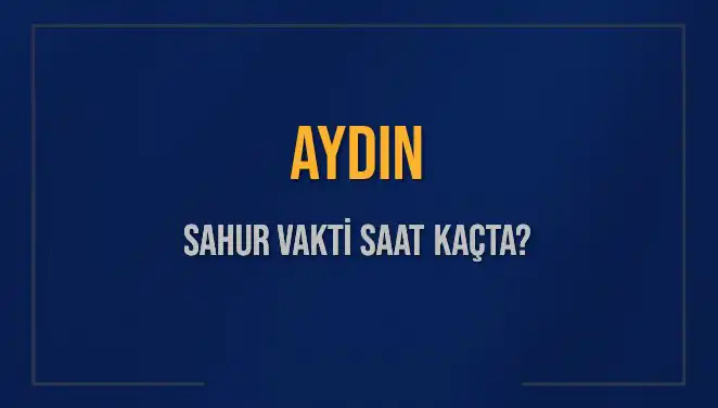 Aydın'da Sahur Vakti: İmsak Saati ve Detayları Burada!