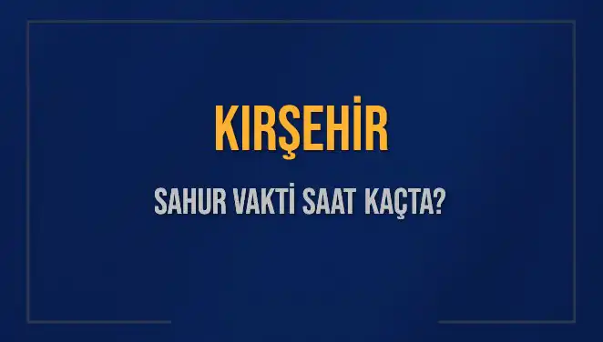 Kırşehir’de Sahur Vakti ve İmsak Saati Hakkında Bilgi