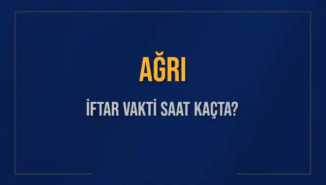 Ağrı İftar Vakti ile İlgili Her Şey: Saat Kaçta Başlıyor?