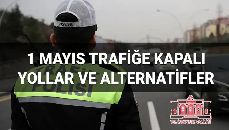 1 Mayıs'ta İstanbul'da Trafiğe Kapalı Yollar ve Alternatif Güzergahlar