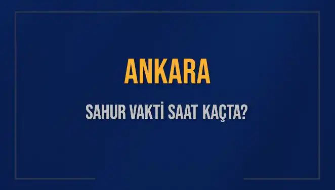 Ankara'da Sahur Vakti Ne Zaman? 2025 İçin Tüm Ayrıntılar
