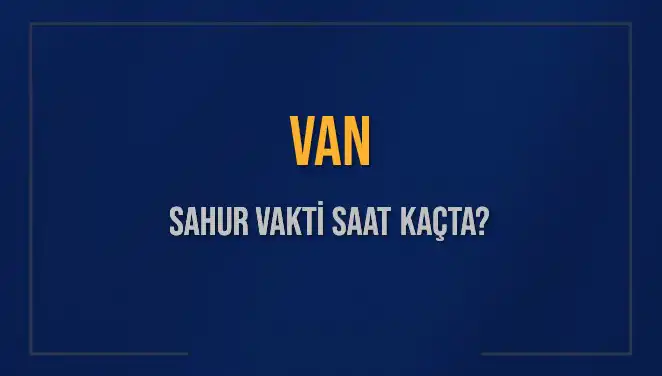 Van'da Sahur Vakti: 10 Mart 2025'te İmsak Saati Ne Zaman?