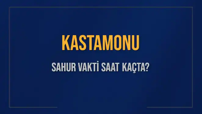 Kastamonu Sahur Vakti Ne Zaman? 2025 Diyanet Bilgileriyle Güncellendi!