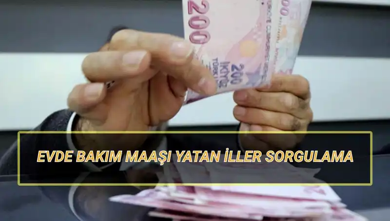 Evde Bakım Maaşı Nisan 2025'te Hangi İllerde Yatacak?