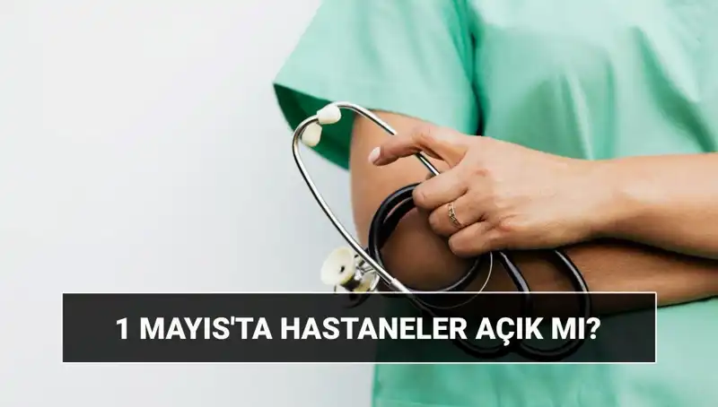1 Mayıs'ta Hastaneler ve Poliklinikler Açık mı? Çalışma Durumu