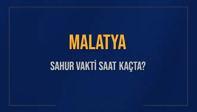 Malatya'da Sahur Vakti Nedir? 2025 Takvimi!
