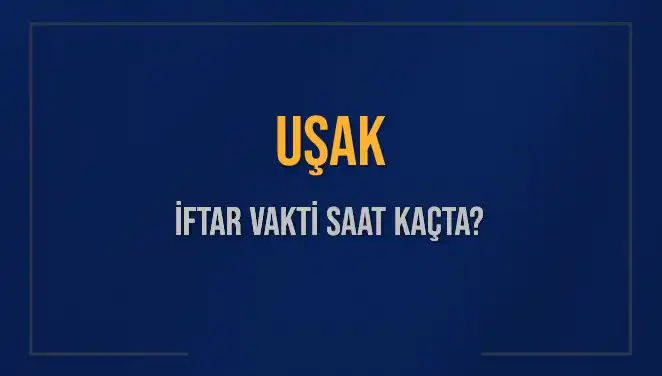 Uşak'ta Ramazan Ayında İftar Vakti Saatleri Ne Zaman?