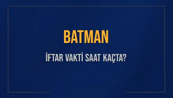 Batman'da İftar Vakti: Saat Kaçta ve Ne Kaldı?