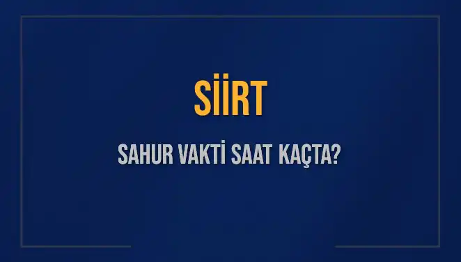 Siirt'te Ramazan Sahur Vakitleri ve İmsak İhtiyacı Hakkında Bilgiler