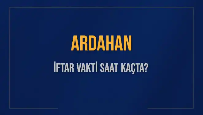 Ardahan İftar Vakti: 3 Mart 2025 Akşam Ezanı Saat Kaçta?