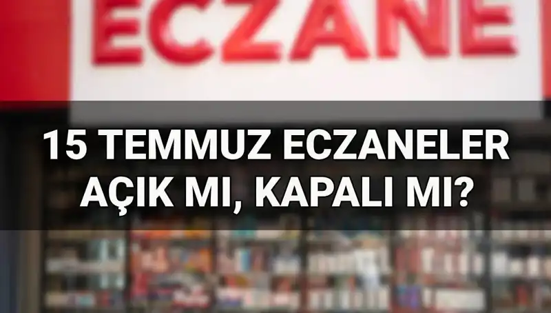 15 Temmuz Eczaneler Açık mı? Eczane Çalışma Durumu Ne Olacak?