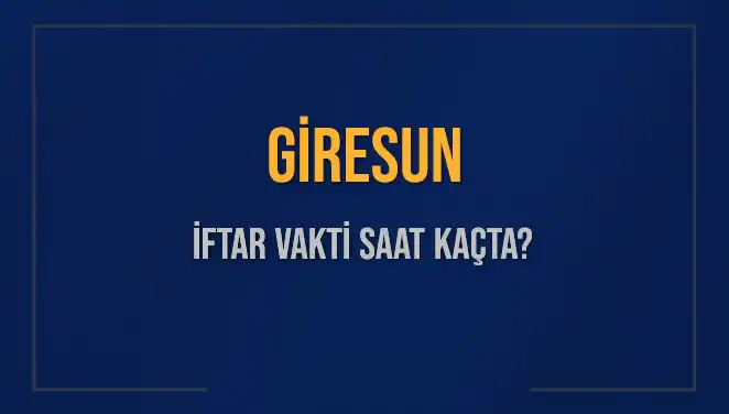 Giresun İftar Saatleri: 4 Mart 2025 Akşamında Ne Zaman İftar Yapılacak?