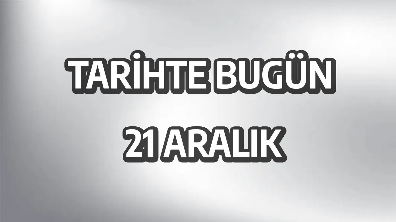 Tarihte 21 Aralık: Dönüm Noktası Olaylar ve Anlamlı Anılar