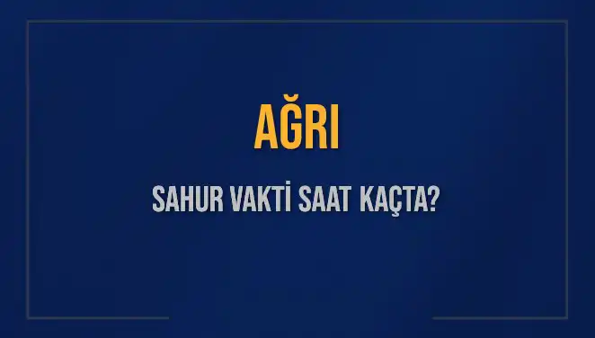Ağrı'da Sahur Vakitleri 2025 İçin Belirlendi! Saat Kaçta?