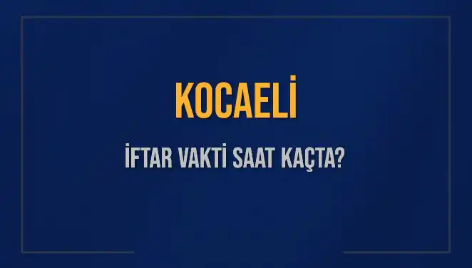 Kocaeli İftar Vakti: Bugün Akşam Ezanı Saat Kaçta?
