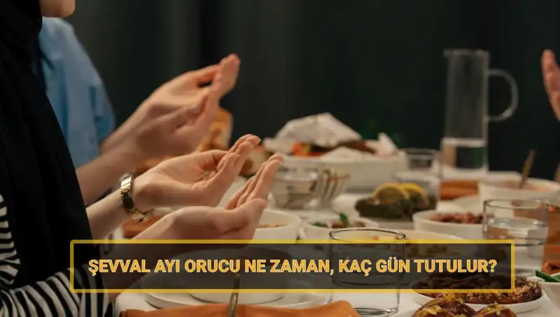 2025 Şevval Orucu: Detaylar ve Tarihler Hakkında Bilmeniz Gerekenler