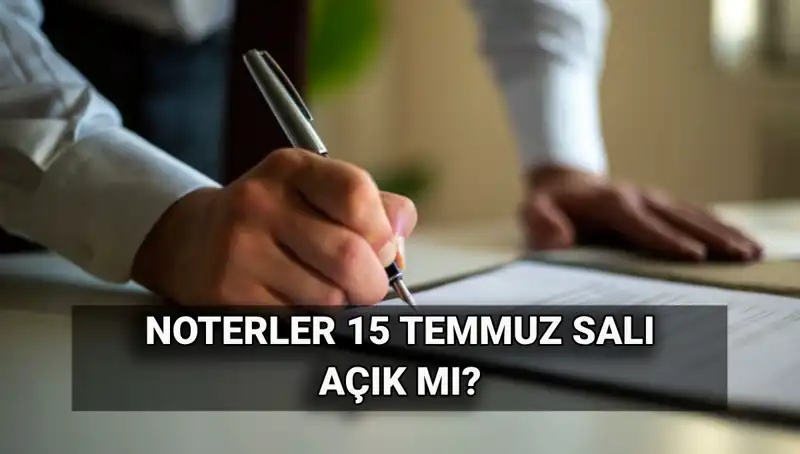 15 Temmuz'da Noterler Açık mı? Bu Sorunun Cevabı Burada