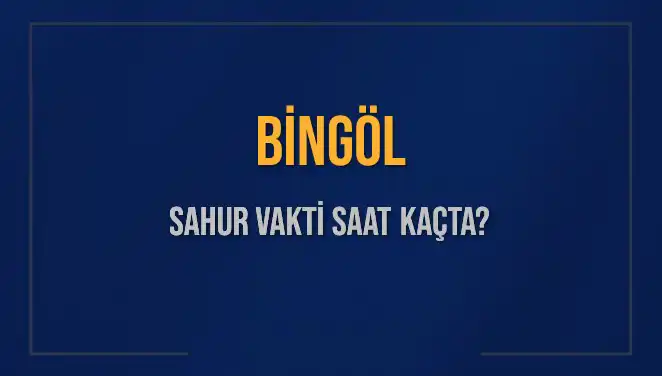Bingöl'de Sahur Vakti: 2025 İçin Detaylı Bilgiler Burada!
