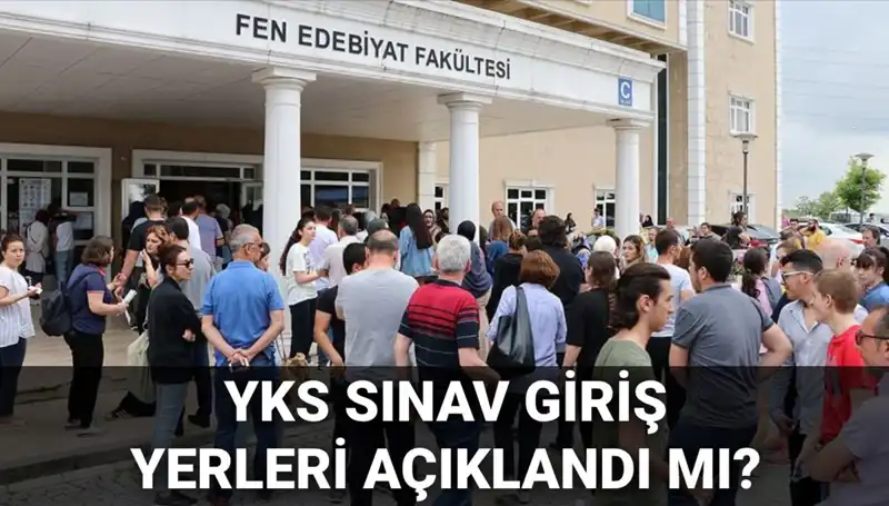 2025 YKS Sınav Giriş Yerleri Hakkında Tüm Detaylar Burada!