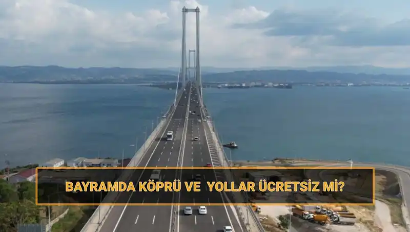 Ramazan Bayramı’nda Ücretsiz Köprü ve Yollar: Hangi Güzergahlar Faydalanacak?